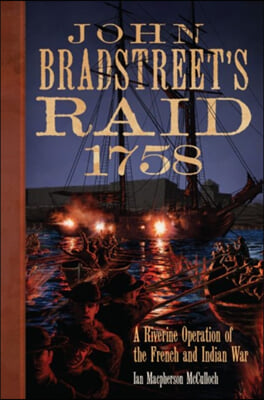 John Bradstreet&#39;s Raid, 1758: A Riverine Operation of the French and Indian War