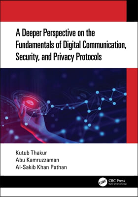 A Deeper Perspective on the Fundamentals of Digital Communication, Security, and Privacy Protocols