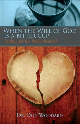 When the Will of God is a Bitter Cup: Healing for the Brokenhearted