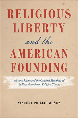 Religious Liberty and the American Founding: Natural Rights and the Original Meanings of the First Amendment Religion Clauses