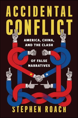 Accidental Conflict: America, China, and the Clash of False Narratives