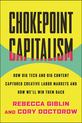 Chokepoint Capitalism: How Big Tech and Big Content Captured Creative Labor Markets and How We&#39;ll Win Them Back