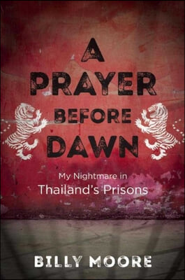 A Prayer Before Dawn: My Nightmare in Thailand&#39;s Prisons