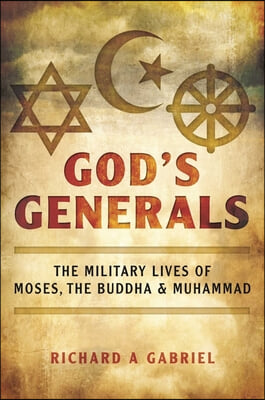 God&#39;s Generals: The Military Lives of Moses, the Buddha, and Muhammad