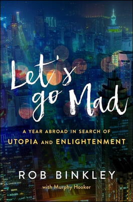 Let&#39;s Go Mad: A Year Abroad in Search of Utopia and Enlightenment