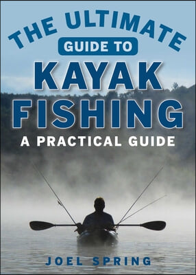 The Ultimate Guide to Kayak Fishing: A Practical Guide