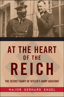 At the Heart of the Reich: The Secret Diary of Hitler&#39;s Army Adjutant