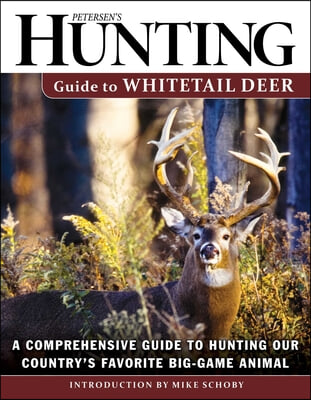 Petersen&#39;s Hunting Guide to Whitetail Deer: A Comprehensive Guide to Hunting Our Country&#39;s Favorite Big-Game Animal