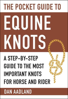 The Pocket Guide to Equine Knots: A Step-By-Step Guide to the Most Important Knots for Horse and Rider