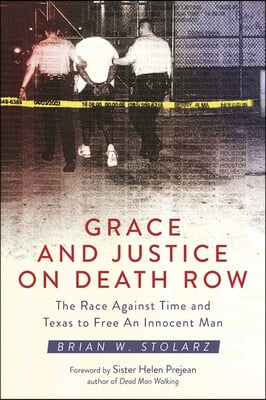 Grace and Justice on Death Row: The Race Against Time and Texas to Free an Innocent Man