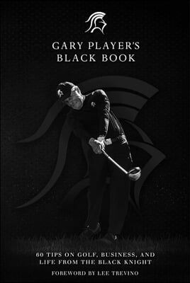 Gary Player's Black Book: 60 Tips on Golf, Business, and Life from the Black Knight