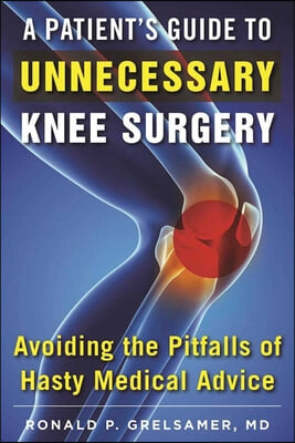 A Patient's Guide to Unnecessary Knee Surgery: How to Avoid the Pitfalls of Hasty Medical Advice