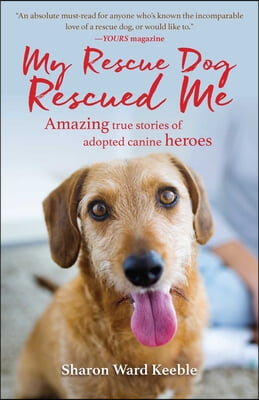 My Rescue Dog Rescued Me: Amazing True Stories of Adopted Canine Heroes