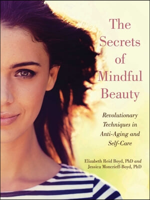 The Secrets of Mindful Beauty: Revolutionary Techniques in Anti-Aging and Self-Care