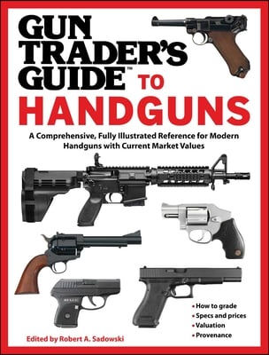 Gun Trader&#39;s Guide to Handguns: A Comprehensive, Fully Illustrated Reference for Modern Handguns with Current Market Values