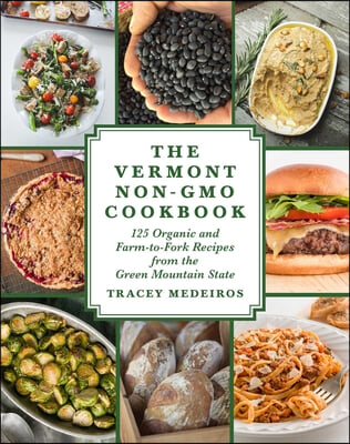 The Vermont Non-Gmo Cookbook: 125 Organic and Farm-To-Fork Recipes from the Green Mountain State