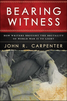 Bearing Witness: How Writers Brought the Brutality of World War II to Light