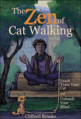 The Zen of Cat Walking: Leash Train Your Cat and Unleash Your Mind
