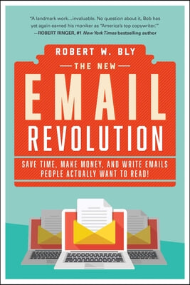 The New Email Revolution: Save Time, Make Money, and Write Emails People Actually Want to Read!