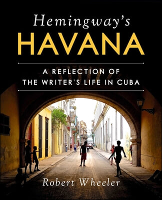 Hemingway&#39;s Havana: A Reflection of the Writer&#39;s Life in Cuba
