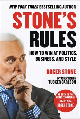 Stone&#39;s Rules: How to Win at Politics, Business, and Style