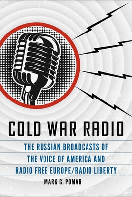 Cold War Radio: The Russian Broadcasts of the Voice of America and Radio Free Europe/Radio Liberty