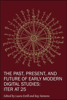 The Past, Present, and Future of Early Modern Digital Studies: Iter at 25 Volume 11