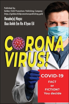 Corona Virus: Covid-19; Fact or Fiction? You decide