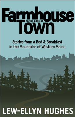 Farmhouse on the Edge of Town: Stories from a B&b in the Mountains of Western Maine