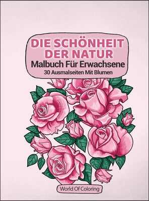 Malbuch Fur Erwachsene: Die Schonheit Der Natur, 30 Ausmalseiten Mit Blumen