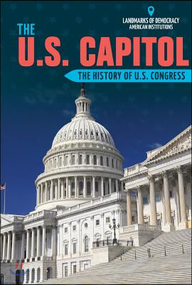 The U.S. Capitol: The History of U.S. Congress