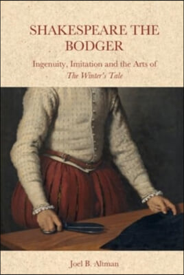 Shakespeare the Bodger: Ingenuity, Imitation and the Arts of the Winter&#39;s Tale