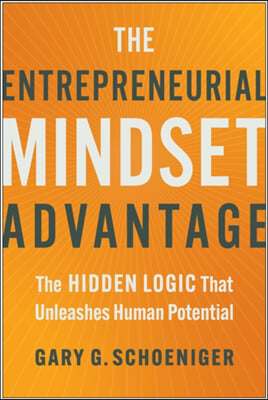 The Entrepreneurial Mindset Advantage: The Hidden Logic That Unleashes Human Potential