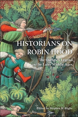 Historians on Robin Hood: The Outlaw&#39;s Legend in the Later Middle Ages