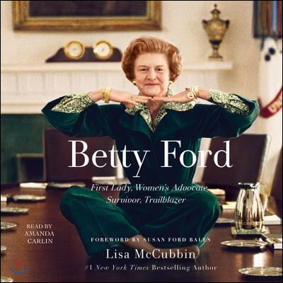 Betty Ford: First Lady, Women&#39;s Advocate, Survivor, Trailblazer