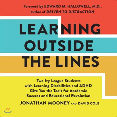 Learning Outside the Lines: Two Ivy League Students with Learning Disabilities and ADHD Give You the Tools for Academic Success and Educational Re