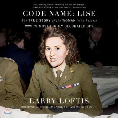 Code Name: Lise: The True Story of the Spy Who Became WWII&#39;s Most Highly Decorated Woman