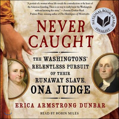 Never Caught: The Washingtons&#39; Relentless Pursuit of Their Runaway Slave, Ona Judge