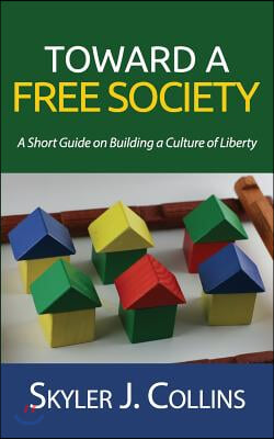 Toward a Free Society: A Short Guide on Building a Culture of Liberty
