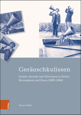 Gerauschkulissen: Soziale Akustik Und Horwissen in Erfurt, Birmingham Und Essen (1880-1960)