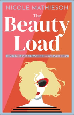 The Beauty Load: How to feel enough in a world obsessed with beauty