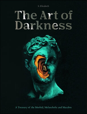 The Art of Darkness: A Treasury of the Morbid, Melancholic and Macabre