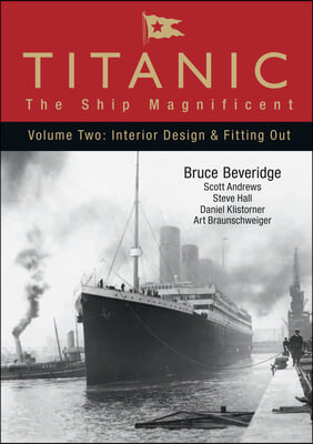 Titanic: The Ship Magnificent - Volume II: Interior Design &amp; Fitting Out