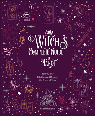 The Witch's Complete Guide to Tarot: Unlock Your Intuition and Discover the Power of Tarot