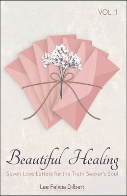 Beautiful Healing Vol. 1 Seven Love Letters for the Truth Seeker's Soul