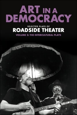 Art in a Democracy: Selected Plays of Roadside Theater, Volume 2: The Intercultural Plays, 1990-2020