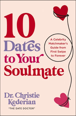 10 Dates to Your Soulmate: A Celebrity Matchmaker&#39;s Guide from First Swipe to Forever