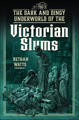 The Dark and Dingy Underworld of the Victorian Slums