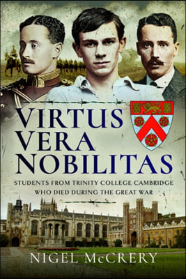 Virtus Vera Nobilitas: Students from Trinity College Cambridge Who Died During the Great War