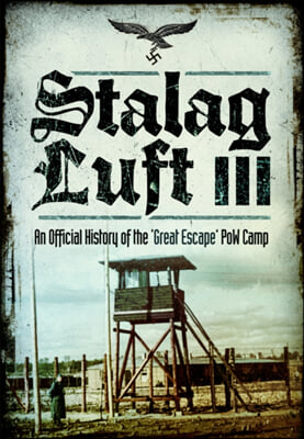 Stalag Luft III: An Official History of the &#39;Great Escape&#39; POW Camp